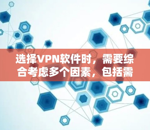 选择VPN软件时，需要综合考虑多个因素，包括需求、预算、对软件的专业性、安全性和灵活性，以及使用体验。以下是分步的建议