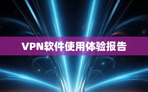 VPN软件使用体验报告