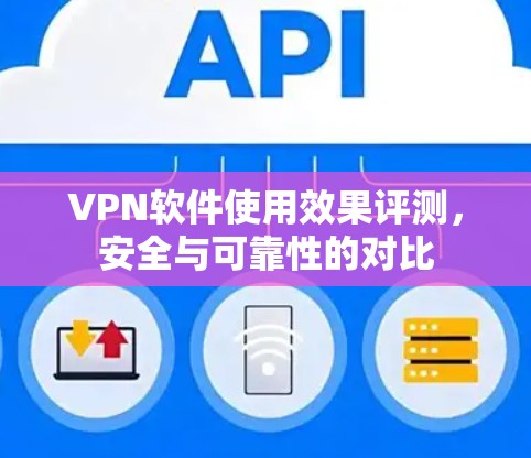 VPN软件使用效果评测，安全与可靠性的对比