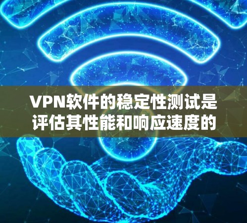VPN软件的稳定性测试是评估其性能和响应速度的重要步骤。以下是详细的步骤和方法,帮助您全面评估VPN软件的稳定性 VPN软件的稳定性测试是评估其性能和响应速度的重要步骤。以下是详细的步骤和方法,帮助您全面评估VPN软件的稳定性