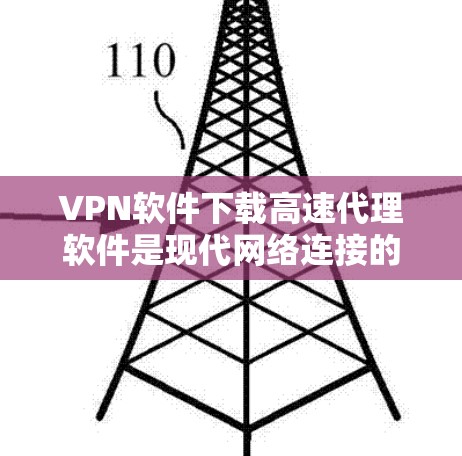 VPN软件下载高速代理软件是现代网络连接的重要技能，可以确保您能够快速连接到远程服务器或设备，并安全地访问所需内容。以下是相关的步骤和建议