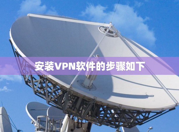 安装VPN软件的步骤如下