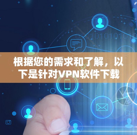 根据您的需求和了解,以下是针对VPN软件下载的建议和步骤
