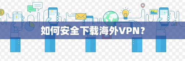 如何安全下载海外VPN?