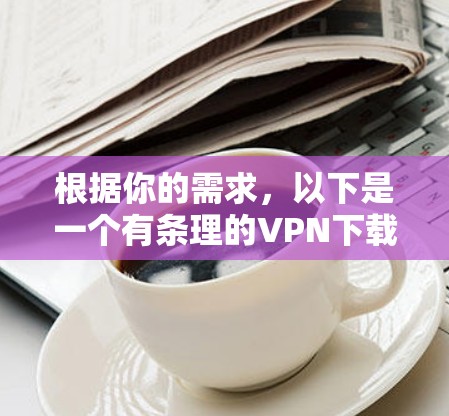 根据你的需求，以下是一个有条理的VPN下载指南