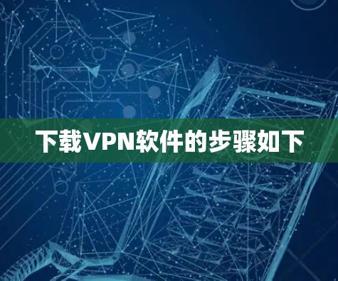 下载VPN软件的步骤如下
