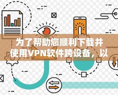 为了帮助您顺利下载并使用VPN软件跨设备,以下是一个清晰的步骤指南