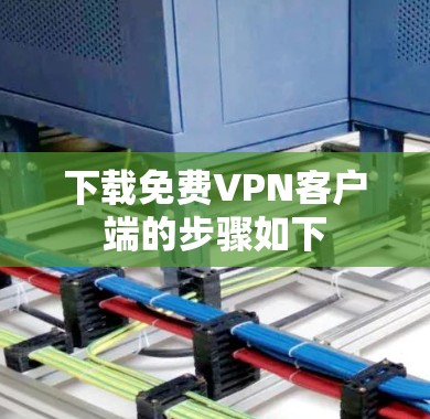 下载免费VPN客户端的步骤如下