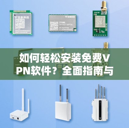 如何轻松安装免费VPN软件?全面指南与常见问题解答