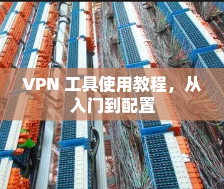 VPN 工具使用教程，从入门到配置