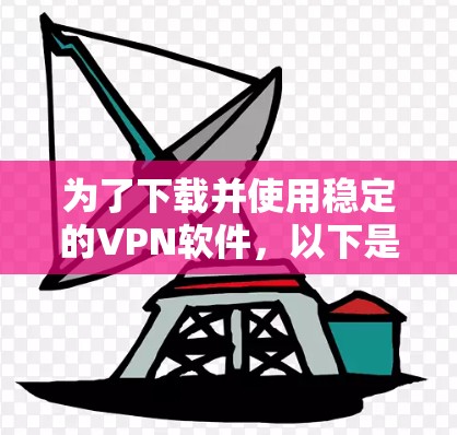 为了下载并使用稳定的VPN软件,以下是一步步的指南