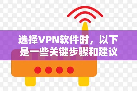 选择VPN软件时，以下是一些关键步骤和建议