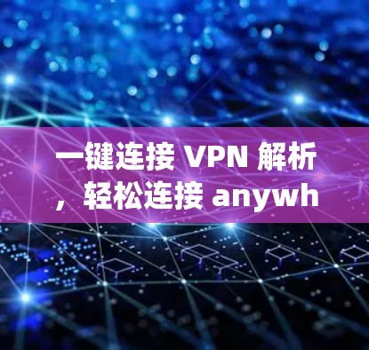 一键连接 VPN 解析,轻松连接 anywhere的VPN