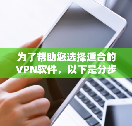 为了帮助您选择适合的VPN软件，以下是分步指南
