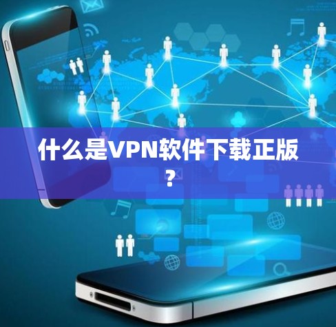什么是VPN软件下载正版？