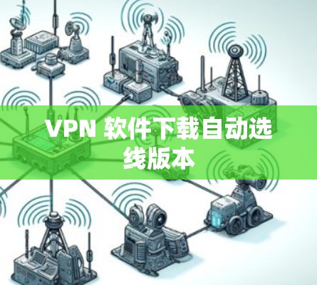 VPN 软件下载自动选线版本