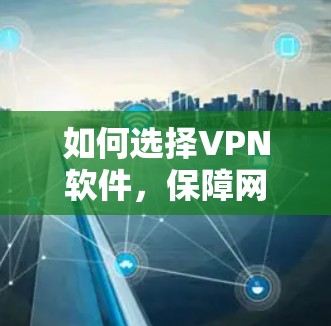 如何选择VPN软件,保障网络连接的关键 如何选择VPN软件,保障网络连接的关键