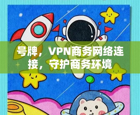 号牌，VPN商务网络连接，守护商务环境