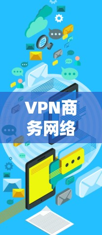 VPN商务网络软件在商务环境中的应用广泛，主要包括以下几种