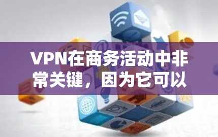 VPN在商务活动中非常关键，因为它可以帮助企业实现数据的高效传输、安全传输以及合规性。以下是一个VPN商务线路优化的综合方案，涵盖技术优化、提供商选择、内容安全等方面