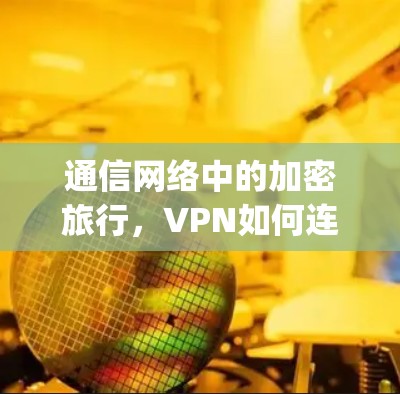 通信网络中的加密旅行，VPN如何连接远方的 ally