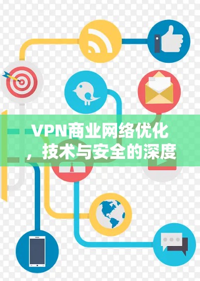 VPN商业网络优化，技术与安全的深度融合