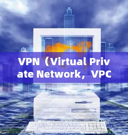 VPN(Virtual Private Network,VPC)是通过加密技术实现内部数据隔离的技术,旨在为用户提供安全、可靠的在线访问。以下是关于VPN的详细总结