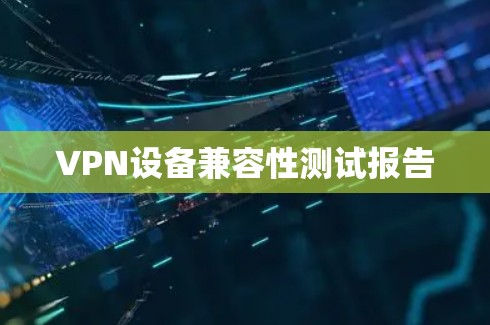 VPN设备兼容性测试报告