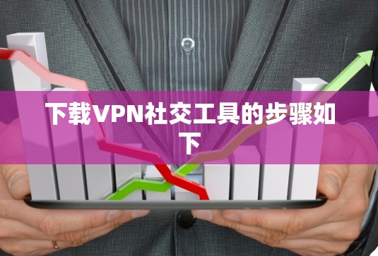 下载VPN社交工具的步骤如下