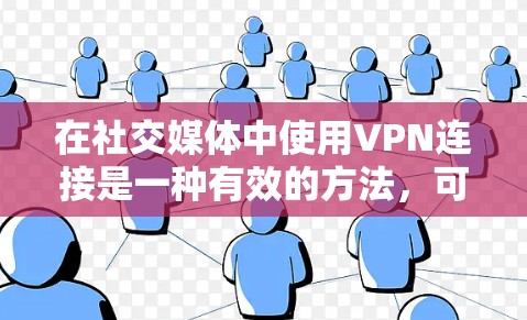 在社交媒体中使用VPN连接是一种有效的方法，可以保护用户的数据安全和隐私。以下是使用VPN连接到社交媒体的具体方法和步骤