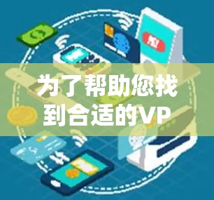 为了帮助您找到合适的VPN入口，我整理了以下几种推荐类型，根据不同的需求和设备选择合适的选项