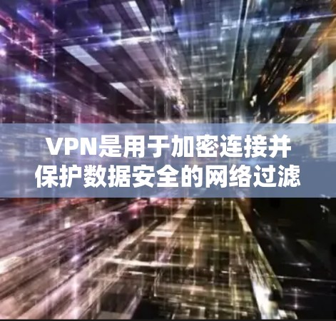 VPN是用于加密连接并保护数据安全的网络过滤器，能够帮助您访问加密的互联网，而不直接访问外部网络。以下是使用VPN的基本步骤和注意事项