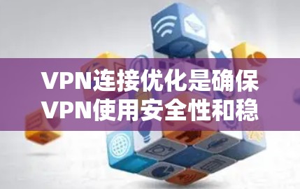 VPN连接优化是确保VPN使用安全性和稳定性的关键步骤。以下是一些连接优化的技巧和建议，帮助你更好地管理你的VPN连接