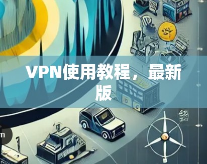 VPN使用教程，最新版