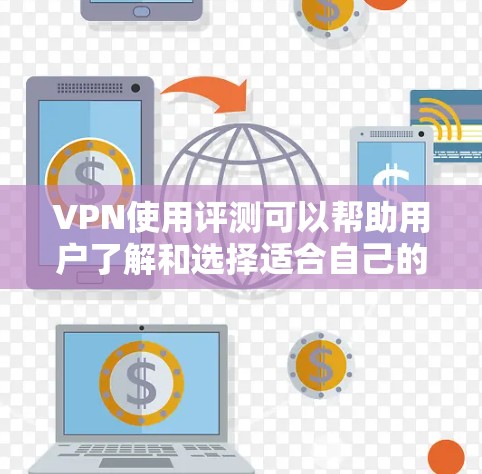 VPN使用评测可以帮助用户了解和选择适合自己的VPN软件。以下是一个全面的VPN评测,涵盖主要的几种VPN软件,帮助用户比较和选择 VPN使用评测可以帮助用户了解和选择适合自己的VPN软件。以下是一个全面的VPN评测,涵盖主要的几种VPN软件,帮助用户比较和选择
