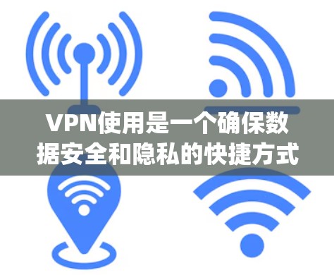 VPN使用是一个确保数据安全和隐私的快捷方式。以下是一步-by-step的指南,帮助你顺利安装和使用VPN VPN使用是一个确保数据安全和隐私的快捷方式。以下是一步-by-step的指南,帮助你顺利安装和使用VPN