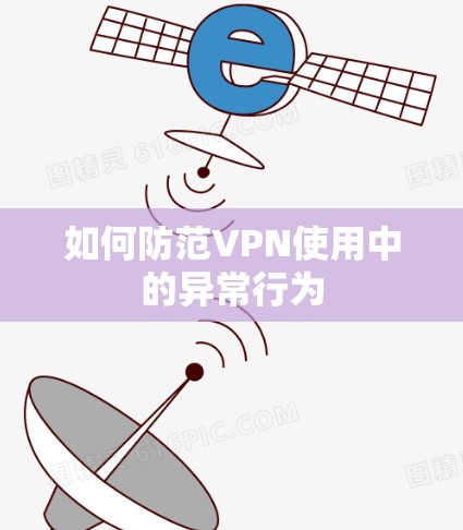 如何防范VPN使用中的异常行为