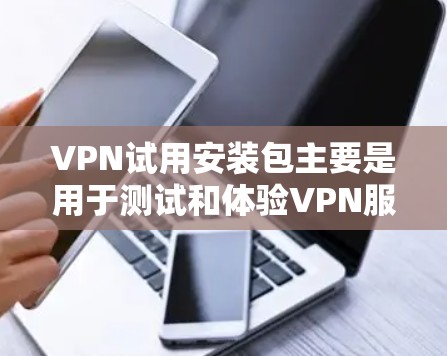 VPN试用安装包主要是用于测试和体验VPN服务的,通常包括开放VPN、VPN虚拟机(VPN-VPS)等功能。以下是一些常见VPN试用安装包的安装步骤和使用指南 VPN试用安装包主要是用于测试和体验VPN服务的,通常包括开放VPN、VPN虚拟机(VPN-VPS)等功能。以下是一些常见VPN试用安装包的安装步骤和使用指南