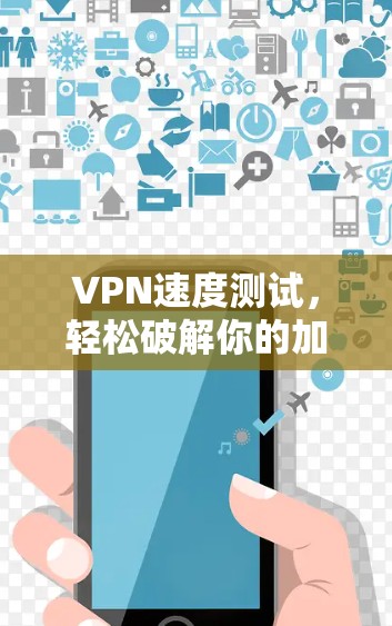 VPN速度测试，轻松破解你的加密世界