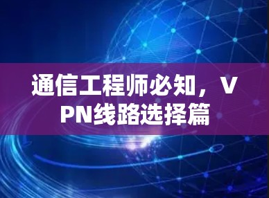 通信工程师必知，VPN线路选择篇