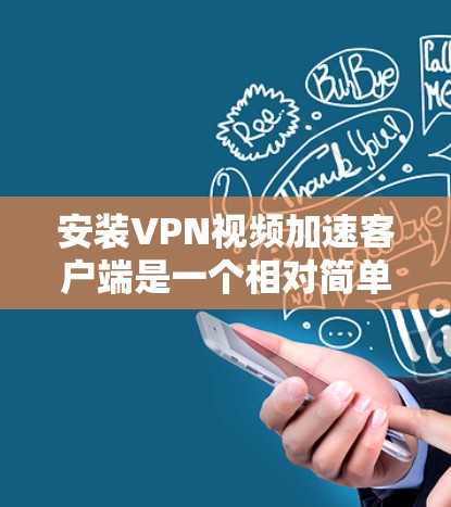 安装VPN视频加速客户端是一个相对简单的过程,但为了确保成功,以下是一步步的指南 安装VPN视频加速客户端是一个相对简单的过程,但为了确保成功,以下是一步步的指南