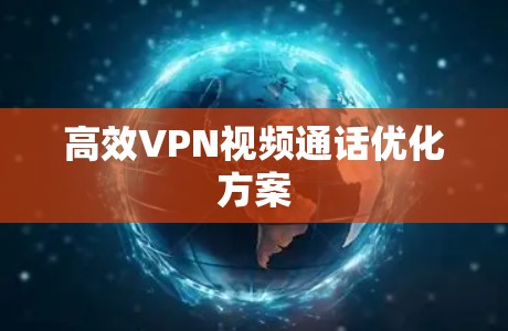 高效VPN视频通话优化方案