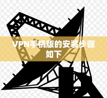 VPN手机版的安装步骤如下 VPN手机版的安装步骤如下