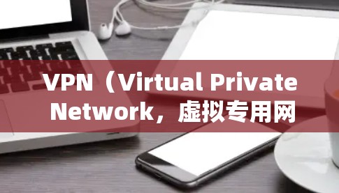 VPN（Virtual Private Network，虚拟专用网络）是一种通过互联网加密数据传输的技术，广泛应用于各种网络通信场景。以下是关于VPN的详细指南