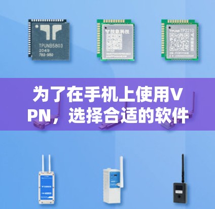 为了在手机上使用VPN，选择合适的软件至关重要。以下是一些推荐，帮助你找到最适合你的VPN手机版