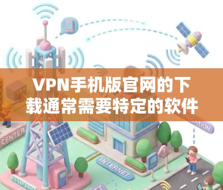 VPN手机版官网的下载通常需要特定的软件或应用,而不是直接从官网下载。以下是一些常见方法和推荐 VPN手机版官网的下载通常需要特定的软件或应用,而不是直接从官网下载。以下是一些常见方法和推荐