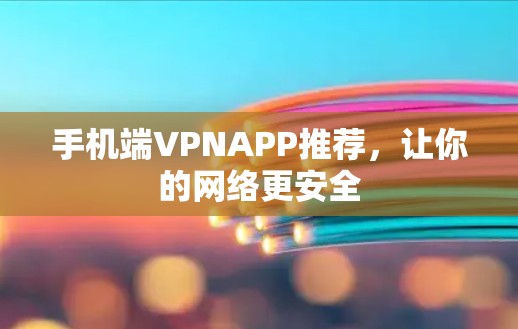 手机端VPNAPP推荐,让你的网络更安全 手机端VPNAPP推荐,让你的网络更安全