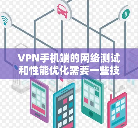 VPN手机端的网络测试和性能优化需要一些技巧和调整。以下是一些常见的问题和解决方案,帮助你优化VPN连接的性能 VPN手机端的网络测试和性能优化需要一些技巧和调整。以下是一些常见的问题和解决方案,帮助你优化VPN连接的性能