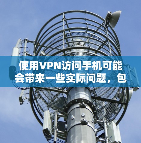 使用VPN访问手机可能会带来一些实际问题,包括数据安全、连接速度、安全服务器访问、手机安全防护以及网络安全等问题。以下是详细的问题分析和解决方案 使用VPN访问手机可能会带来一些实际问题,包括数据安全、连接速度、安全服务器访问、手机安全防护以及网络安全等问题。以下是详细的问题分析和解决方案