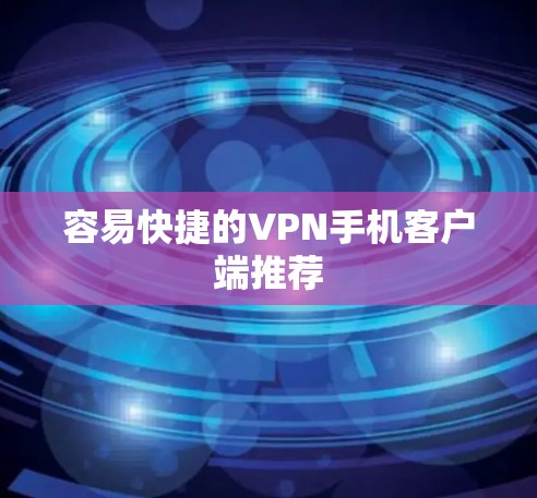 容易快捷的VPN手机客户端推荐 容易快捷的VPN手机客户端推荐